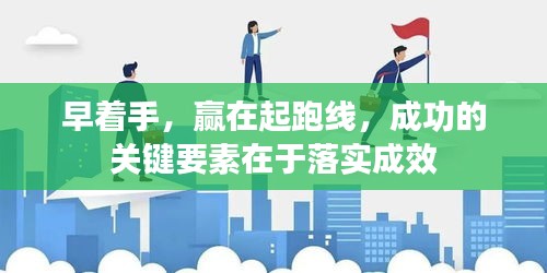 早着手，赢在起跑线，成功的关键要素在于落实成效